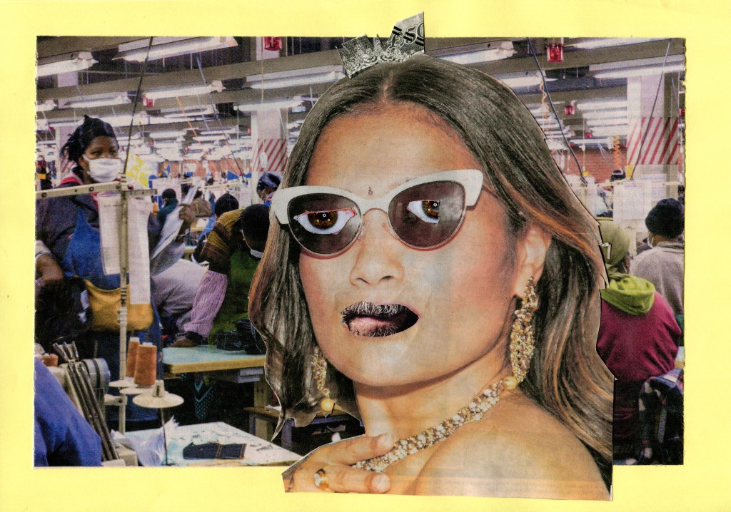 A richly dressed woman looks out of the image. her fashionable sunglasses reflecting the flash of the press. She holds a hand over the jewels around her neck.

She has been crowned with a piece of banknote and a new pair of eyes pasted over the sunglasses looking out to the viewer.
In the background workers squeeze together into a room, these underpaid workers fashion the dresses, glasses and makeup that the figure in the foreground takes for granted,